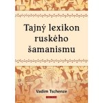 Tajný lexikon ruského šamanismu - Tschenze Vadim – Hledejceny.cz