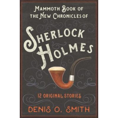 The Mammoth Book of the New Chronicles of Sherlock Holmes: 12 Original Stories Smith Denis O.Paperback