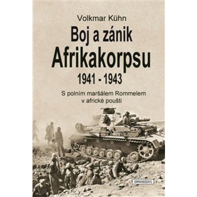 Boj a zánik Afrikakorpsu 1941-43 - Volkmar Kühn – Hledejceny.cz