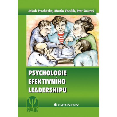 Psychologie efektivního leadershipu - Procházka Jakub, Vaculík Martin, Smutný Petr – Hledejceny.cz