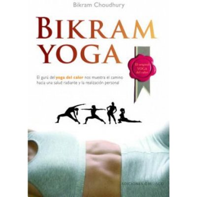 Bikram Yoga: The Guru Behind Hot Yoga Shows the Way to Radiant Health and  Personal Fulfillment