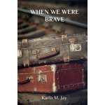 When We Were Brave Jay Karla M.Paperback – Hledejceny.cz