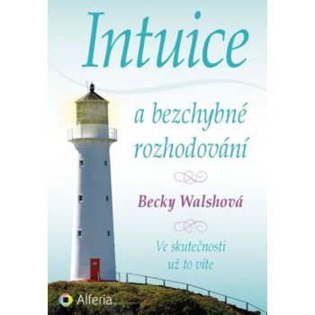 Intuice a bezchybné rozhodování - Ve skutečnosti už to víte - Becky Walsh