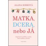 Matka , dcera, nebo já - Alana Kirk – Sleviste.cz