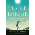 The Ball in the Air: A Golfing Adventure Bamberger MichaelPaperback – Hledejceny.cz
