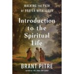 Introduction to the Spiritual Life: Walking the Path of Prayer with Jesus Pitre BrantPevná vazba – Hledejceny.cz