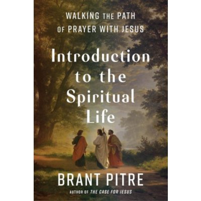 Introduction to the Spiritual Life: Walking the Path of Prayer with Jesus Pitre BrantPevná vazba – Zbozi.Blesk.cz