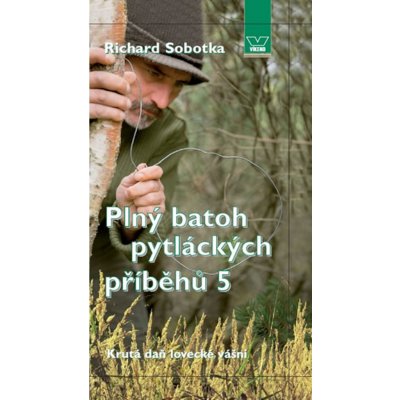 Plný batoh pytláckých příběhů V - Krutá daň lovecké vášni Kniha - Sobotka Richard – Hledejceny.cz