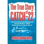 True Story of Catch 22 - The Real Men and Missions of Joseph Heller's 340th Bomb Group in World War II Chapman Meder PatriciaPaperback – Sleviste.cz