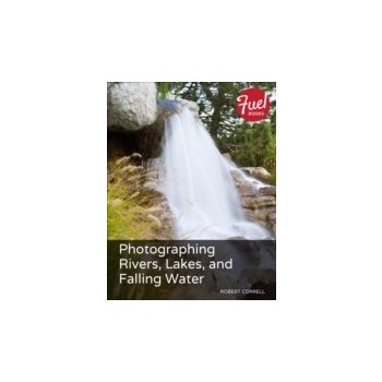 Photographing Rivers, Lakes, and Falling Water - Correll Robert