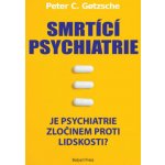 Smrtící psychiatrie - Je psychiatrie zločinem proti lidskosti? - Peter C. Gotzsche – Hledejceny.cz