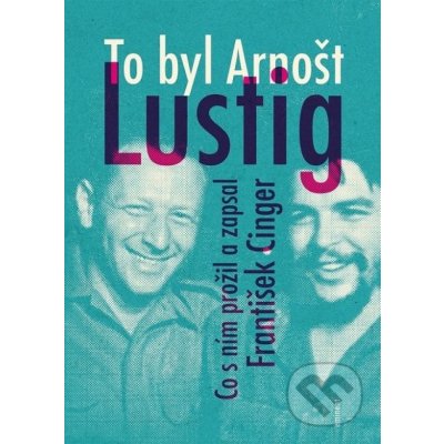 To byl Arnošt Lustig - Co s ním prožil a zapsal František Cinger - František Cinger – Hledejceny.cz