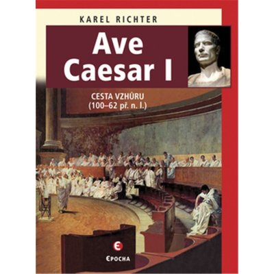 Ave Caesar I - Cesta vzhůru 100–62 př. n. l. - Richter Karel – Zboží Mobilmania