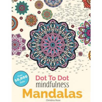 Dot To Dot Mindfulness Mandalas: Beautiful Anti-Stress Patterns To Complete & Colour Rose ChristinaPaperback – Hledejceny.cz