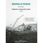 Zmizelá Praha-Nádraží a železniční tratě 4.díl - Mahel Ivo – Zboží Mobilmania