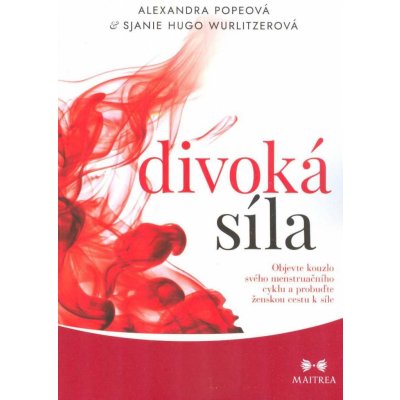 Divoká síla - Objevte kouzlo svého menstruačního cyklu a probuďte ženskou cestu k síle - Popeová Alexandra, Wurlitzerová Sjanie Hugo, – Zbozi.Blesk.cz