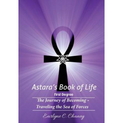 Astaras Book of Life - 1st Degree: The Journey of Becoming - Traveling the Sea of Forces – Hledejceny.cz