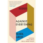 Against Everything: Essays Greif MarkPaperback – Hledejceny.cz