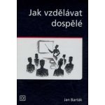 Jak vzdělávat dospělé - Jan Barták – Hledejceny.cz