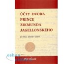 Účty dvora prince Zikmunda Jagellonského. vévody hlohovského a opavského, nejvyššího hejtmana Slezska a Lužic, z let - 1493 1500–1507 - Petr Kozák - Scriptorium