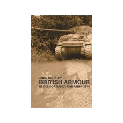 British Armour in the Normandy Campaig J. Buckley