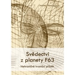 Svědectví z planety F63. Nehraničně hraniční příběh - Ivana Nováková