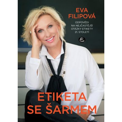 Etiketa se šarmem - Odpovědi na nejčastější otázky etikety 21. století - Eva Filipová