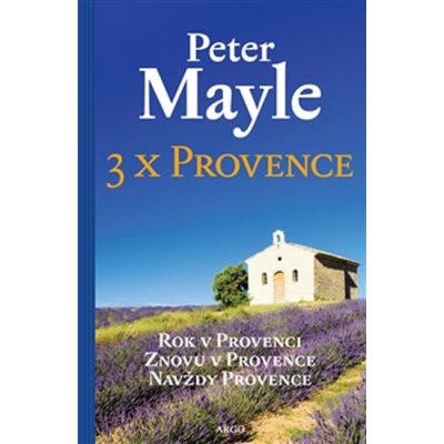 3x Provence. Rok v Provenci, Znovu v Provence, Navždy Provence - Peter Mayle - Argo