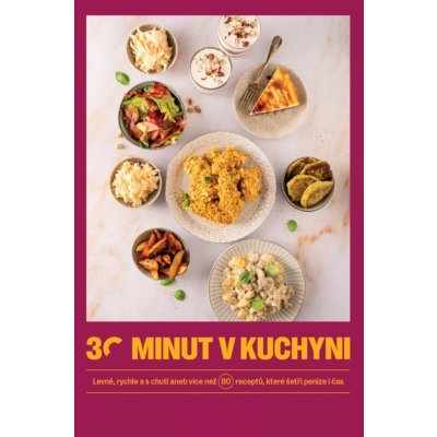 30 minut v kuchyni - Levně, rychle a s chutí aneb více než 80 receptů, které šetří peníze i čas - autorů kolektiv – Hledejceny.cz