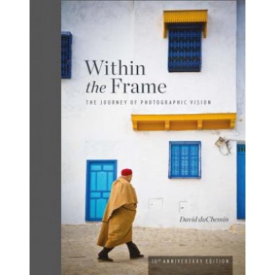 Within the Frame, 10th Anniversary Edition: The Journey of Photographic Vision Duchemin DavidPevná vazba