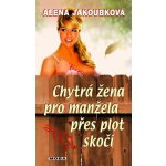 Chytrá žena pro manžela přes plot skočí - Alena Jakoubková – Hledejceny.cz