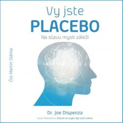 Vy jste placebo – Na stavu mysli záleží - Dr. Joe Dispenza