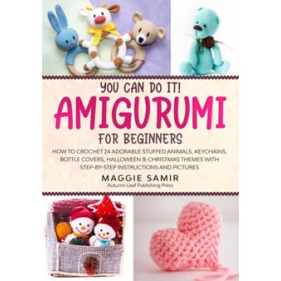 You Can Do It! Amigurumi for Beginners: How to Crochet 24 Adorable Stuffed Animals, Keychains, Bottle Covers, Halloween & Christmas Themes with Step-B – Zbozi.Blesk.cz