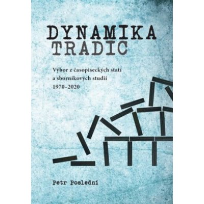 Dynamika tradic - Výbor časopiseckých článků a sborníkových studií publikovaných v letech 1970-2020 - Petr Poslední