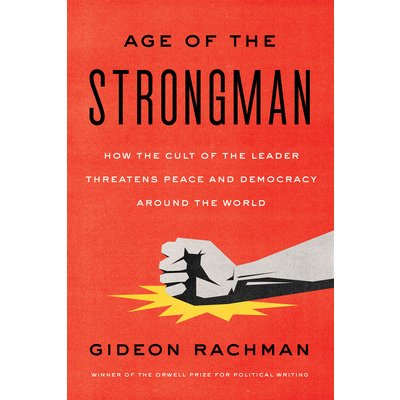 The Age of the Strongman: How the Cult of the Leader Threatens Democracy Around the World Rachman GideonPaperback – Hledejceny.cz