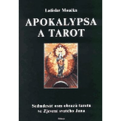 Apokalypsa a tarot Sedmdesát osm obrazů tarotu ve Zjevení svatého Jana Moučka Ladislav