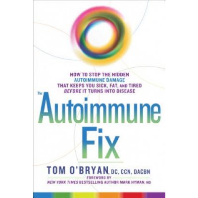 The Autoimmune Fix: How to Stop the Hidden Autoimmune Damage That Keeps You Sick, Fat, and Tired Before It Turns Into Disease - (O'Bryan Tom) – Hledejceny.cz
