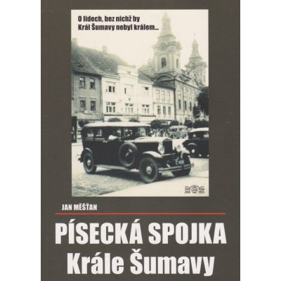 Písecká spojka Krále Šumavy. O lidech bez nichž by Král Šumavy nebyl králem... - Jan Měšťan – Hledejceny.cz