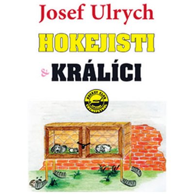 Hokejisti a králíci -- aneb lehký průřez druhou polovinou 20. století - Josef Ulrych – Hledejceny.cz