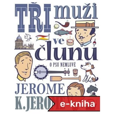 Tři muži ve člunu o psu nemluvě - Jerome Klapka Jerome – Hledejceny.cz