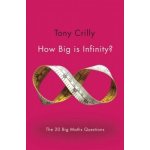 How Big is Infinity?: The 20 Big Maths Questi... - Tony Crilly – Hledejceny.cz