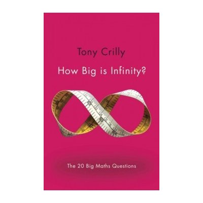 How Big is Infinity?: The 20 Big Maths Questi... - Tony Crilly – Hledejceny.cz