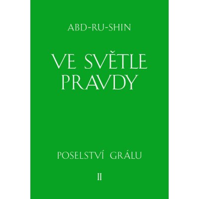 Abd-ru-shin - Ve světle Pravdy -- Poselství Grálu – Hledejceny.cz