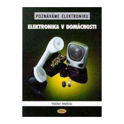 Poznáváme elektroniku - Elektronika v domácnosti - Malina Václav – Hledejceny.cz