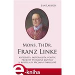 Mons. ThDr. Franz Linke. Katecheta, pastoralista, politik, probošt Význačné kapituly u kostela sv. Václava v Mikulově - Jan Larisch – Hledejceny.cz