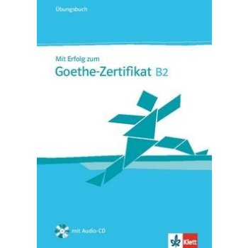 Mit Erfolg zum Goethe-Zertifikat B2 - Ubungsbuch - Cvičebnice německého jazyka s CD pro přípravu na zkoušku Goethe-Zertifikat úrovn - Barbara Bauer-Hutz