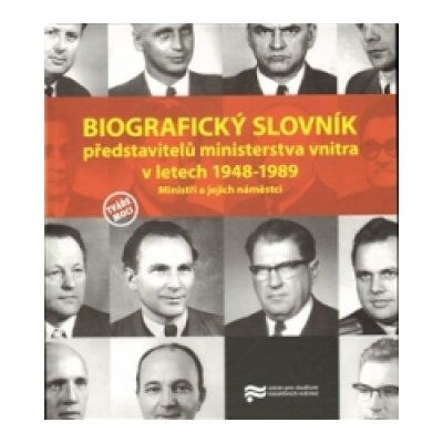 Biografický slovník představitelů ministerstva vnitra v letech 1948-1989. -- Ministři a jejich náměstci kol. – Hledejceny.cz