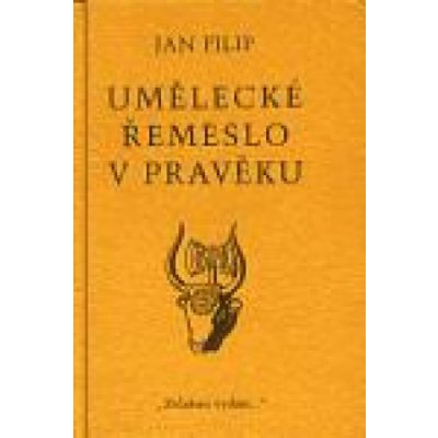 Umělecké řemeslo v pravěku - Jan Filip – Zbozi.Blesk.cz