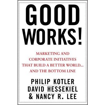 Good Works!: Marketing and Corporate Initiatives That Build a Better Worldand the Bottom Line Kotler Philip – Hledejceny.cz