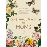 Self-Care for Moms: 150+ Real Ways to Care for Yourself While Caring for Everyone Else Robinson SaraPevná vazba – Hledejceny.cz
